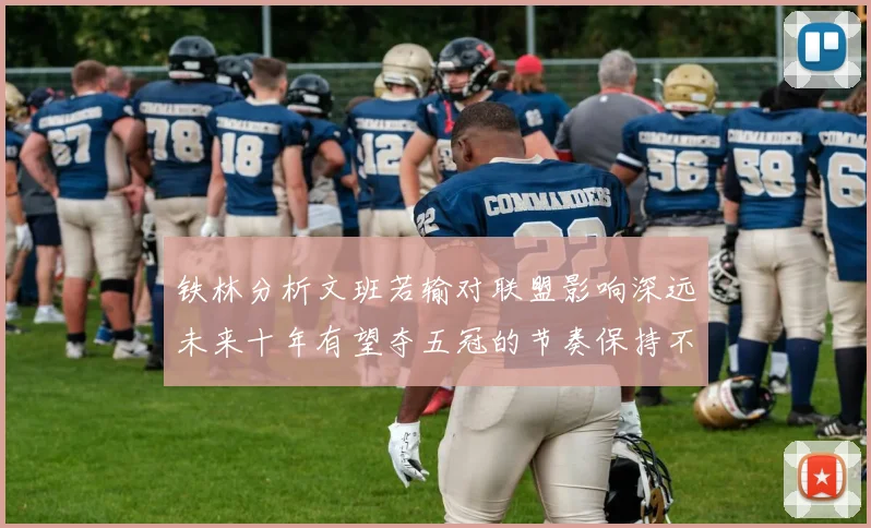 铁林分析文班若输对联盟影响深远未来十年有望夺五冠的节奏保持不变