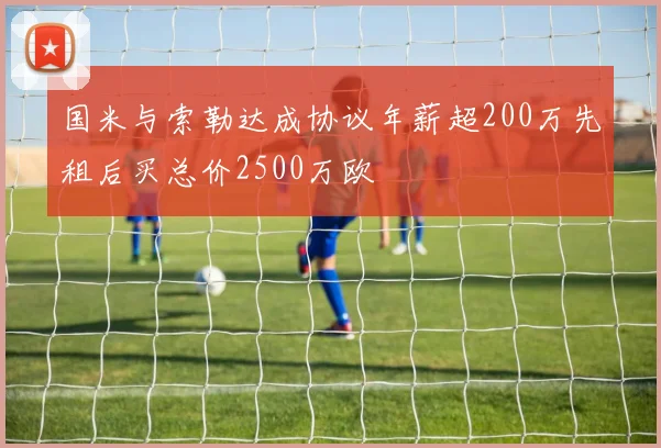 国米与索勒达成协议年薪超200万先租后买总价2500万欧
