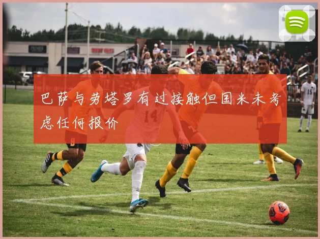 巴萨与劳塔罗有过接触但国米未考虑任何报价